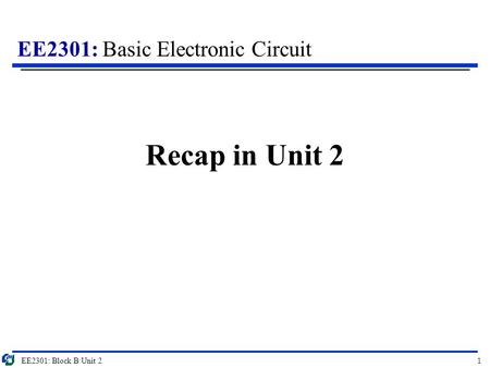Recap in Unit 2 EE2301: Block B Unit 2.