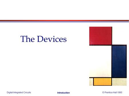 Digital Integrated Circuits© Prentice Hall 1995 Introduction The Devices.