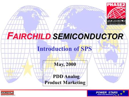 POWER STARS Fairchild Korea Semiconductor Ltd. F AIRCHILD SEMICONDUCTOR Introduction of SPS May, 2000 PDD Analog Product Marketing.