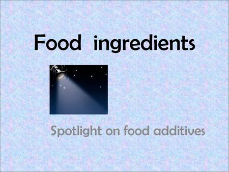 Food ingredients Spotlight on food additives. 2 Lists all of the ingredients for a food by weight, from the most to the least. Is a source of information.