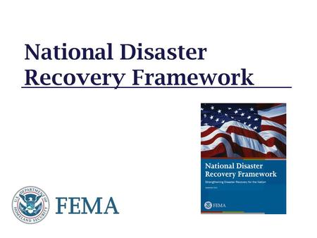 National Disaster Recovery Framework. National Disaster Recovery Framework Reasons for establishing the Framework Past large-scale recovery efforts revealed.