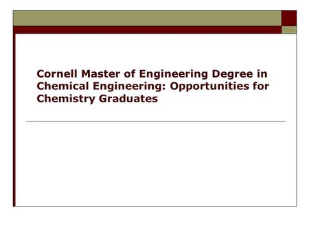 Cornell Master of Engineering Degree in Chemical Engineering: Opportunities for Chemistry Graduates.