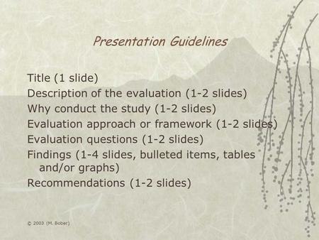 © 2003 (M. Bober) Presentation Guidelines Title (1 slide) Description of the evaluation (1-2 slides) Why conduct the study (1-2 slides) Evaluation approach.