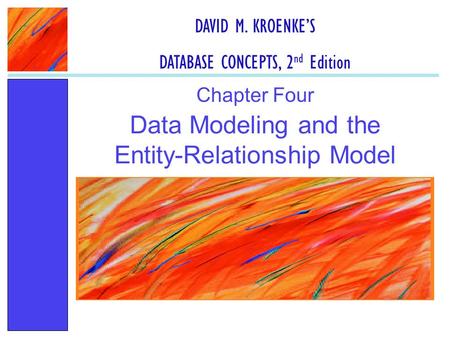 Data Modeling and the Entity-Relationship Model Chapter Four DAVID M. KROENKE’S DATABASE CONCEPTS, 2 nd Edition.