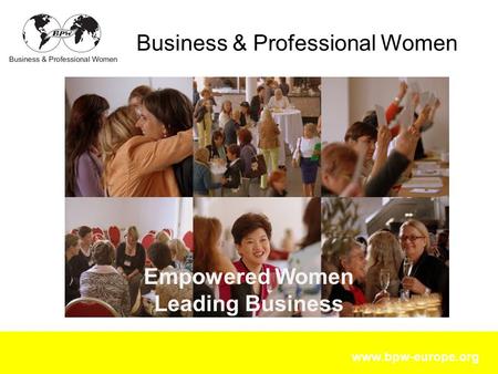 Www.bpw-europe.org Business & Professional Women Empowered Women Leading Business.