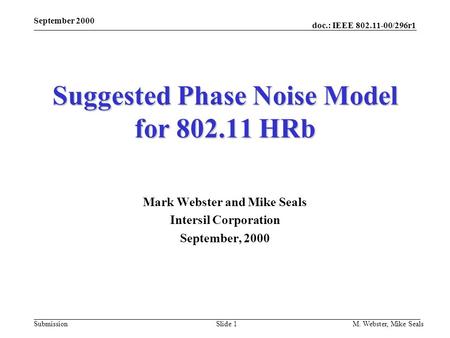 Doc.: IEEE 802.11-00/296r1 Submission September 2000 M. Webster, Mike SealsSlide 1 Suggested Phase Noise Model for 802.11 HRb Mark Webster and Mike Seals.