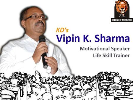 About KD’s Vipin K. Sharma *Vipin K. Sharma is India’s 1 st practical motivational speaker and trainer. *He has vast experience of more than 10 years.