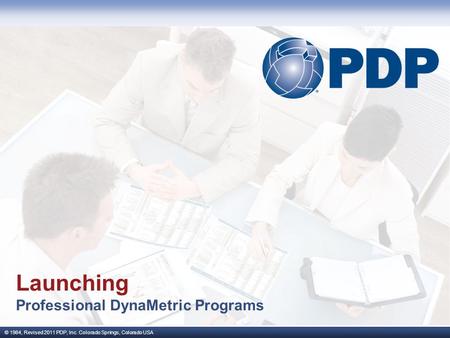 © 1984, Revised 2011 PDP, Inc. Colorado Springs, Colorado USA Launching Professional DynaMetric Programs.