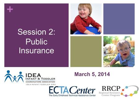 + March 5, 2014 Session 2: Public Insurance. + Objectives Provide foundational background for learning Public Insurance Introduce key types of Public.