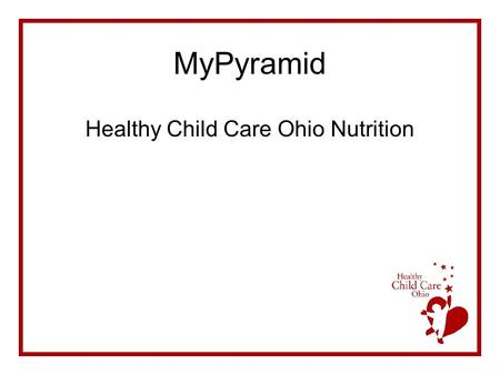 MyPyramid Healthy Child Care Ohio Nutrition. MyPyramid Lecture Discussion Activity Summary and Questions Evaluations.