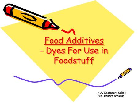 Food Additives - Dyes For Use in Foodstuff AUV Secondary School Pupil Renars Brokans.
