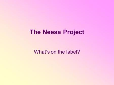 The Neesa Project What’s on the label?. What does it mean? Natural Ingredients Organic Ingredients Vegetarian Hypoallergenic Not tested on animals.