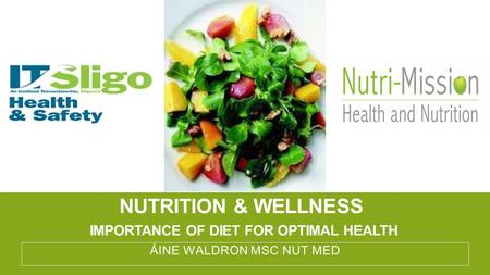 NUTRITION & WELLNESS IMPORTANCE OF DIET FOR OPTIMAL HEALTH ÁINE WALDRON MSC NUT MED.