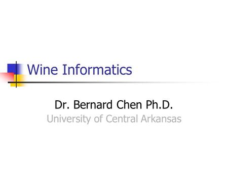 Wine Informatics Dr. Bernard Chen Ph.D. University of Central Arkansas.