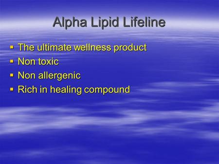 Alpha Lipid Lifeline  The ultimate wellness product  Non toxic  Non allergenic  Rich in healing compound.