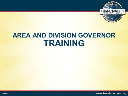AREA AND DIVISION GOVERNOR TRAINING 206BP 1. District Governor As the district governor, you have the responsibility of directly overseeing and managing.