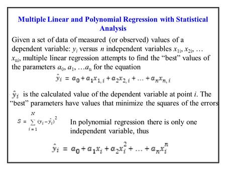 Multiple Linear and Polynomial Regression with Statistical Analysis Given a set of data of measured (or observed) values of a dependent variable: y i versus.