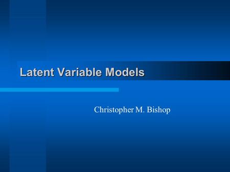 Latent Variable Models Christopher M. Bishop. 1. Density Modeling A standard approach: parametric models  a number of adaptive parameters  Gaussian.