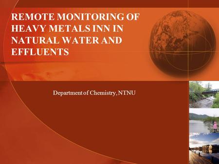 REMOTE MONITORING OF HEAVY METALS INN IN NATURAL WATER AND EFFLUENTS Department of Chemistry, NTNU.