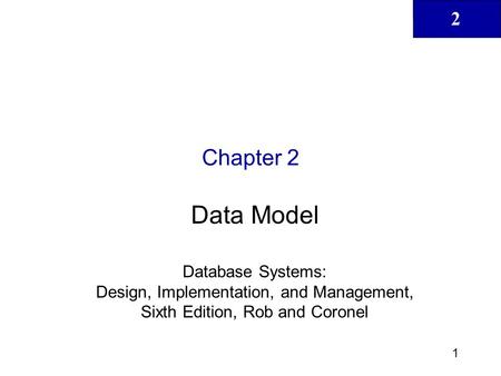 2 1 Chapter 2 Data Model Database Systems: Design, Implementation, and Management, Sixth Edition, Rob and Coronel.