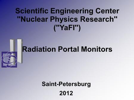 Scientific Engineering Center ''Nuclear Physics Research'' (''YaFI'') Radiation Portal Monitors Saint-Petersburg 2012.