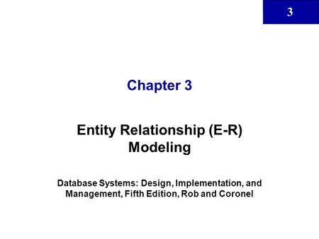 3 Chapter 3 Entity Relationship (E-R) Modeling Database Systems: Design, Implementation, and Management, Fifth Edition, Rob and Coronel.