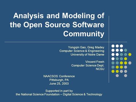 Analysis and Modeling of the Open Source Software Community Yongqin Gao, Greg Madey Computer Science & Engineering University of Notre Dame Vincent Freeh.