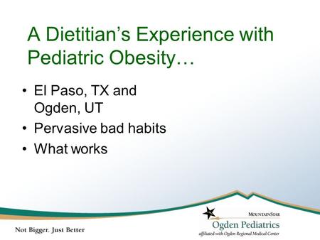 A Dietitian’s Experience with Pediatric Obesity… El Paso, TX and Ogden, UT Pervasive bad habits What works.