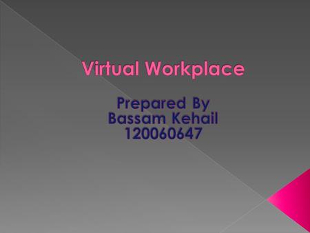 Virtual Workplace Prepared By Bassam Kehail 120060647.