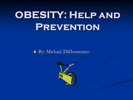 OBESITY: Help and Prevention By: Michael DiDomenico By: Michael DiDomenico.