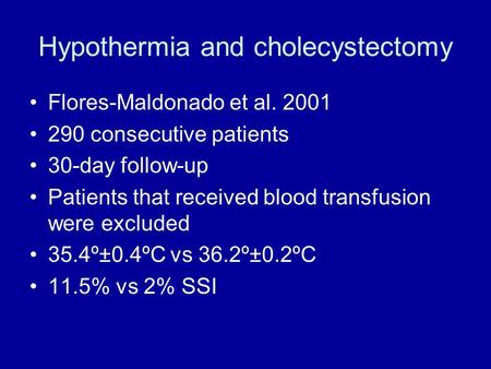 Hypothermia and cholecystectomy Flores-Maldonado et al. 2001 290 consecutive patients 30-day follow-up Patients that received blood transfusion were excluded.