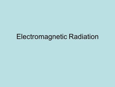 Electromagnetic Radiation. Electromagnetic Waves Changing electric and magnetic fields can transmit energy across empty space Energy produced is electromagnetic.