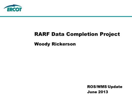 Woody Rickerson ROS/WMS Update June 2013 RARF Data Completion Project.
