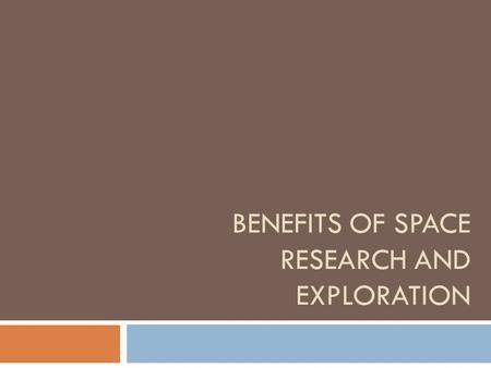 BENEFITS OF SPACE RESEARCH AND EXPLORATION. BENEFITS  Gain a greater appreciation of our home  Transportation  Faster, safer airplane trips Space Transportation.