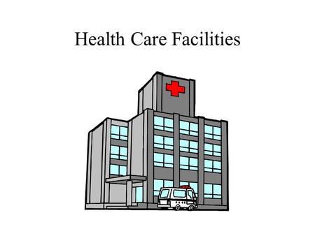 Health Care Facilities. Hospitals Provide Diagnosis, Treatment, Education, Research, Cure.