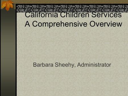California Children Services A Comprehensive Overview Barbara Sheehy, Administrator.