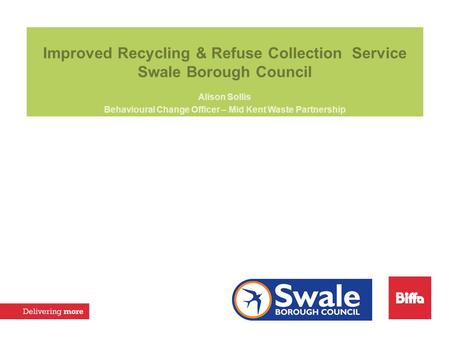 Improved Recycling & Refuse Collection Service Swale Borough Council Alison Sollis Behavioural Change Officer – Mid Kent Waste Partnership.