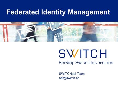 SWITCHaai Team Federated Identity Management.