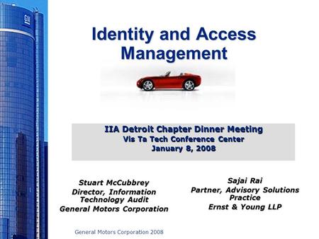 General Motors Corporation 2008 Identity and Access Management Stuart McCubbrey Director, Information Technology Audit General Motors Corporation IIA Detroit.