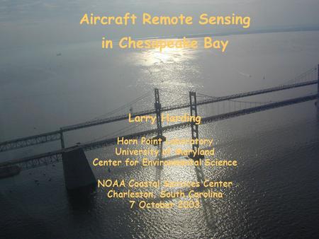 Aircraft Remote Sensing in Chesapeake Bay Larry Harding Horn Point Laboratory University of Maryland Center for Environmental Science NOAA Coastal Services.