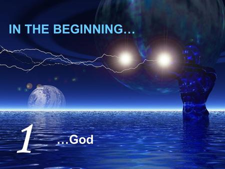 IN THE BEGINNING… …God 1. In the beginning God created the heavens and the earth SPACE MATTER TIME ENERGY GOD.