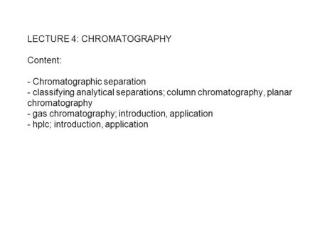 LECTURE 4: CHROMATOGRAPHY Content: - Chromatographic separation - classifying analytical separations; column chromatography, planar chromatography - gas.