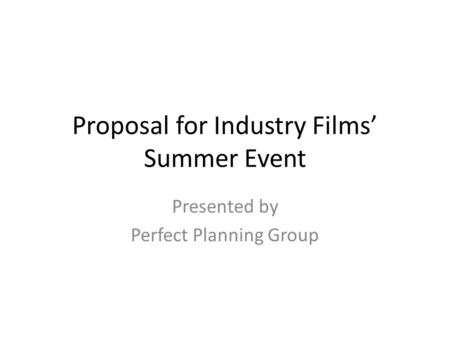 Proposal for Industry Films’ Summer Event Presented by Perfect Planning Group.