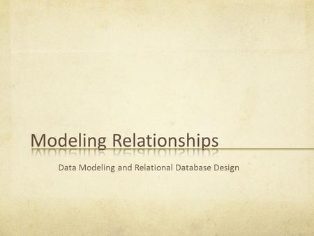 Data Modeling and Relational Database Design. Analyze and model the relationships between entities Draw an initial entity relationship diagram Read the.