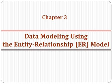 Chapter 3 Data Modeling Using the Entity-Relationship (ER) Model.