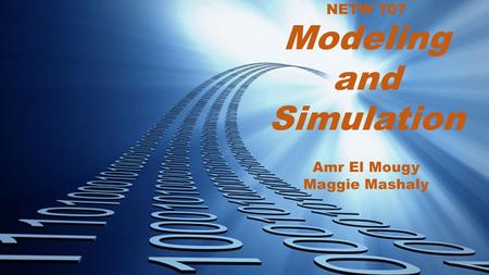 NETW 707 Modeling and Simulation Amr El Mougy Maggie Mashaly.