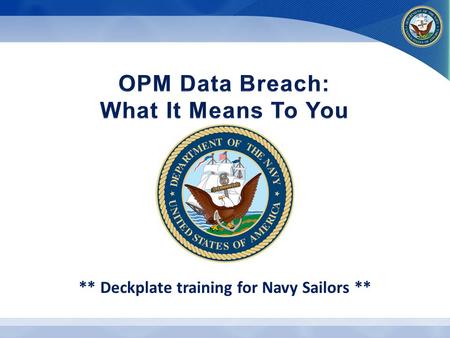 ** Deckplate training for Navy Sailors **.  On Thursday, 9 July, the Office of Personnel Management (OPM) announced a cyber incident exposed the federal.