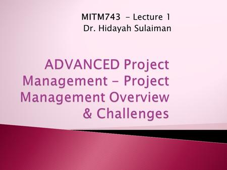 MITM743 - Lecture 1 Dr. Hidayah Sulaiman.  Information Systems Project Management  Lecturer: Dr. Hidayah Sulaiman 