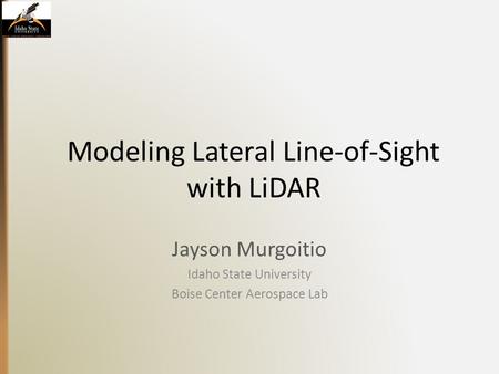 Modeling Lateral Line-of-Sight with LiDAR Jayson Murgoitio Idaho State University Boise Center Aerospace Lab.