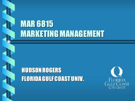 MAR 6815 MARKETING MANAGEMENT HUDSON ROGERS FLORIDA GULF COAST UNIV.